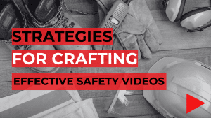 Strategies for Crafting Effective Safety Videos
